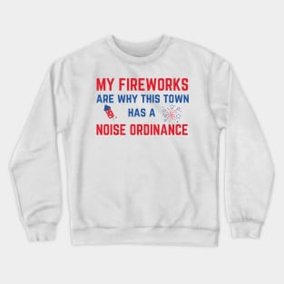 My Fireworks Are Why This Town Has a Noise Ordinance Fourth of July Crewneck Sweatshirt